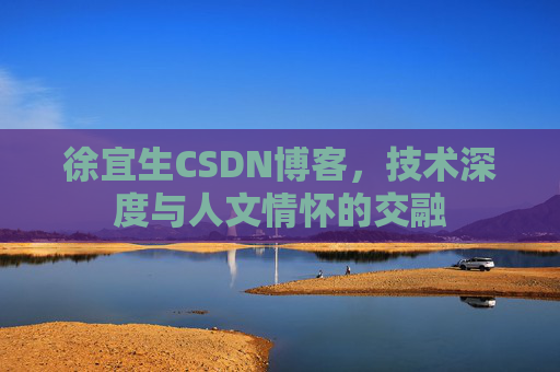 徐宜生CSDN博客，技术深度与人文情怀的交融