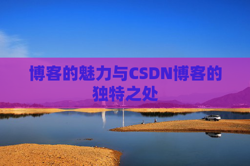 博客的魅力与CSDN博客的独特之处